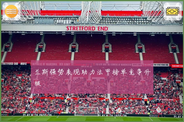 兰斯强势表现助力法甲榜单竞争升级