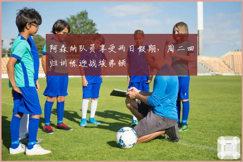 阿森纳队员享受两日假期，周二回归训练迎战埃弗顿