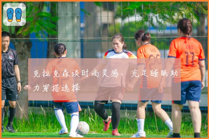 克拉克森谈时尚灵感,充足睡眠助力穿搭选择